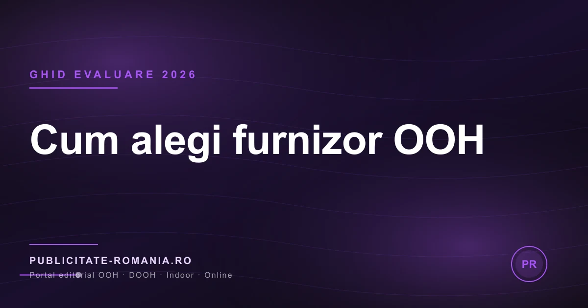 Cum alegi furnizor publicitate outdoor Romania 2026 - 7 criterii esentiale