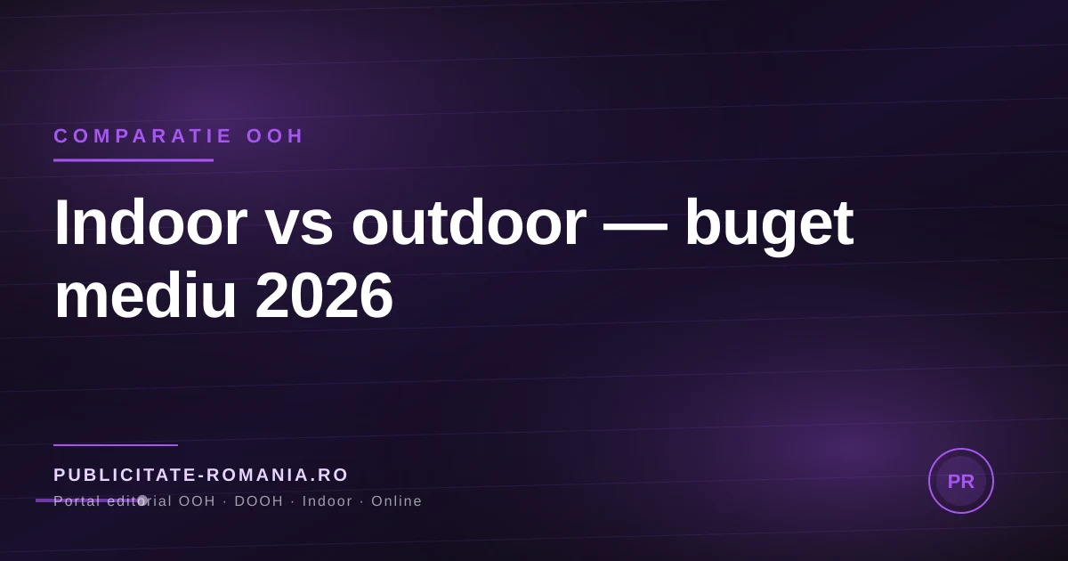 Comparatie publicitate indoor si outdoor Romania 2026 formate si bugete
