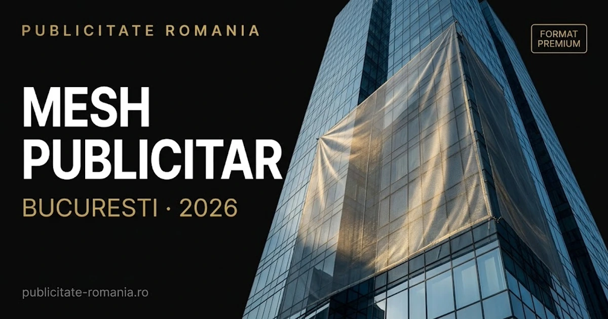 Mesh publicitar Bucuresti 2026 - ghid format premium pentru advertiseri